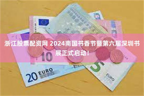 浙江股票配资网 2024南国书香节暨第六届深圳书展正式启动！