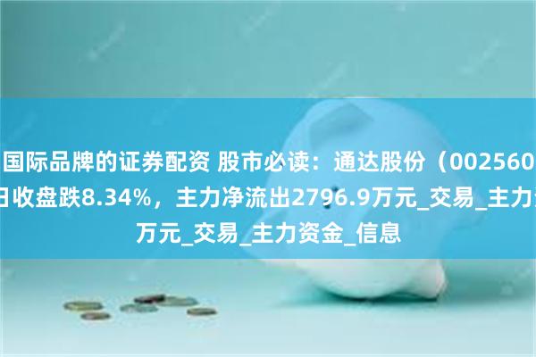 国际品牌的证券配资 股市必读：通达股份（002560）5月21日收盘跌8.34%，主力净流出2796.9万元_交易_主力资金_信息